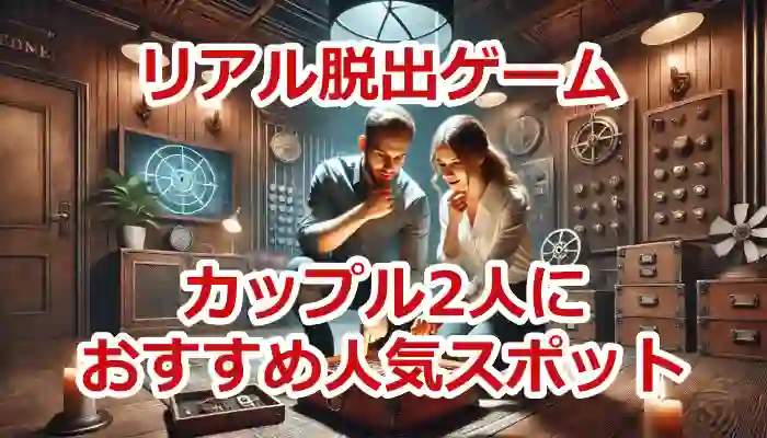 リアル脱出ゲームカップル2人だけにおすすめ人気スポット